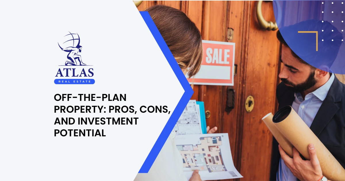 Atlas Real Estate - Off-the-Plan Property: Pros, Cons, and Investment Potential