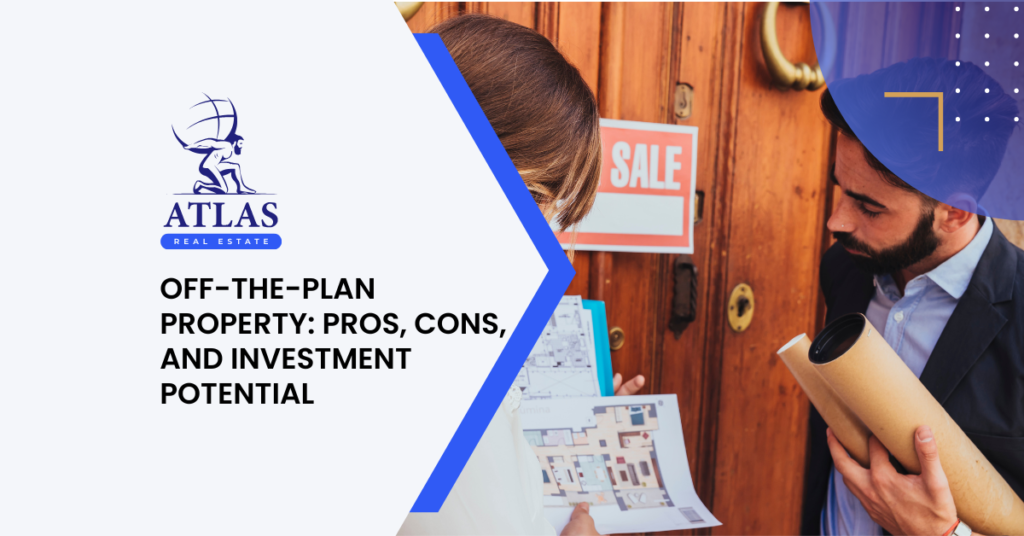 Atlas Real Estate - Off-the-Plan Property: Pros, Cons, and Investment Potential
